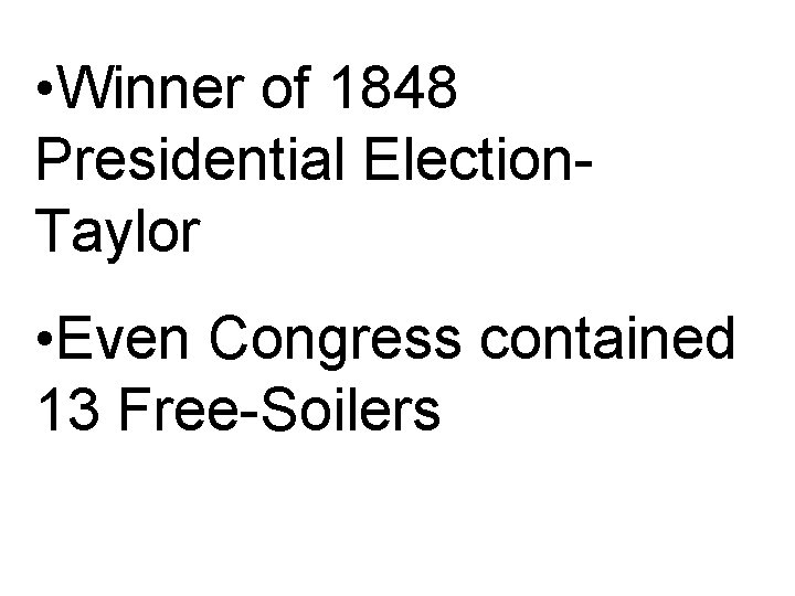  • Winner of 1848 Presidential Election. Taylor • Even Congress contained 13 Free-Soilers