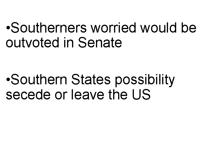 • Southerners worried would be outvoted in Senate • Southern States possibility secede