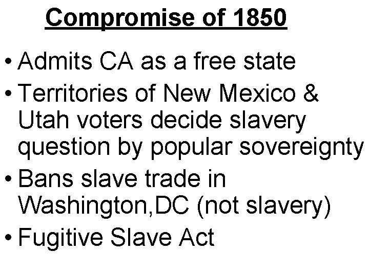 Compromise of 1850 • Admits CA as a free state • Territories of New