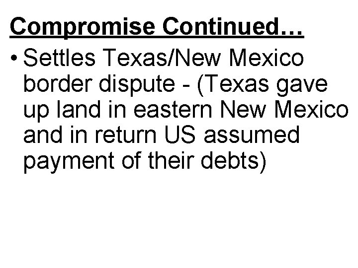 Compromise Continued… • Settles Texas/New Mexico border dispute - (Texas gave up land in