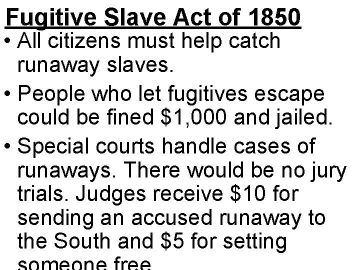 Fugitive Slave Act of 1850 • All citizens must help catch runaway slaves. •