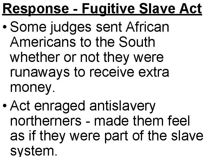 Response - Fugitive Slave Act • Some judges sent African Americans to the South