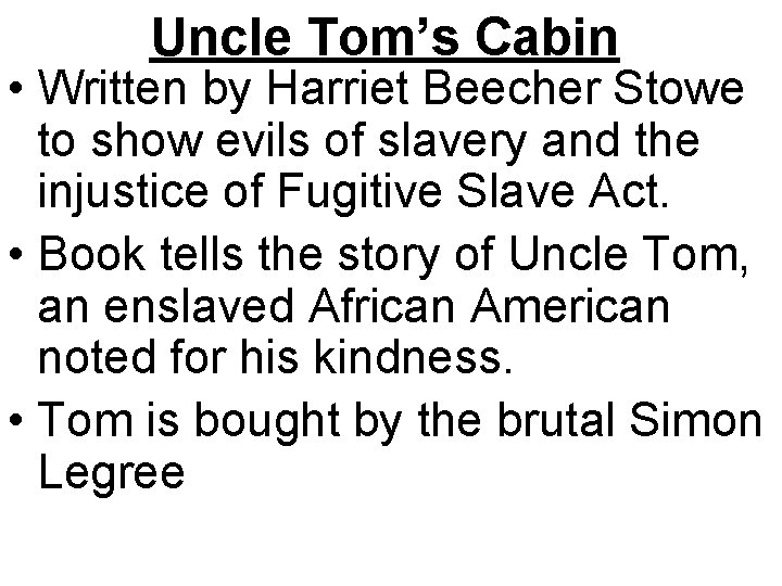 Uncle Tom’s Cabin • Written by Harriet Beecher Stowe to show evils of slavery