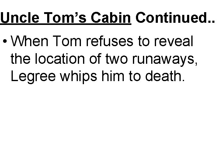 Uncle Tom’s Cabin Continued. . • When Tom refuses to reveal the location of