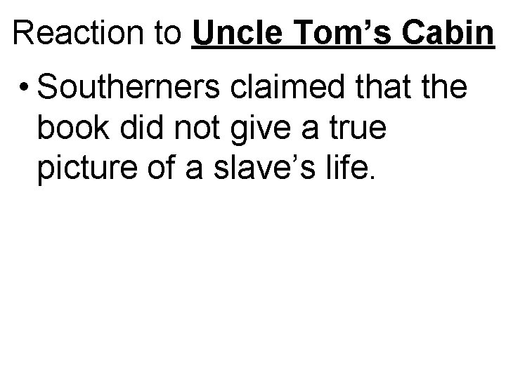 Reaction to Uncle Tom’s Cabin • Southerners claimed that the book did not give
