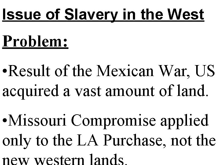 Issue of Slavery in the West Problem: • Result of the Mexican War, US