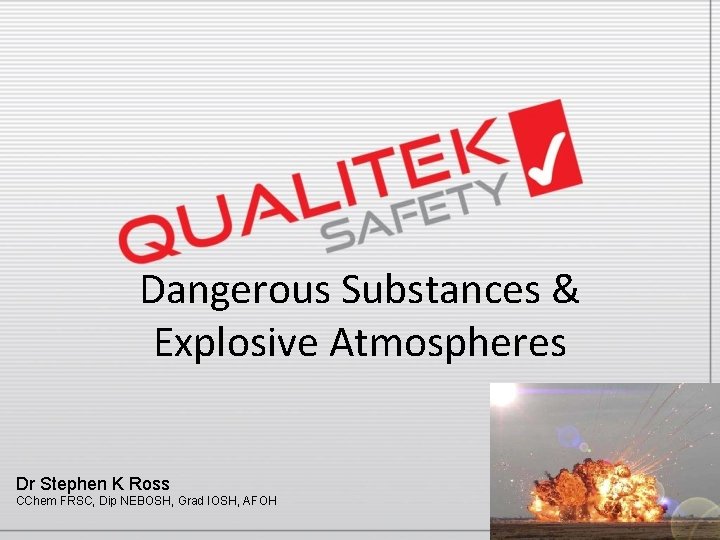 Dangerous Substances & Explosive Atmospheres Dr Stephen K Ross CChem FRSC, Dip NEBOSH, Grad