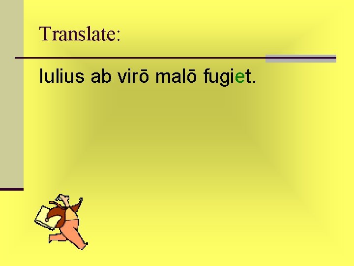 Translate: Iulius ab virō malō fugiet. Translate: Iulius ab virō malō fugiet.