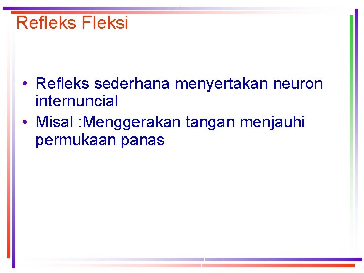 Refleks Fleksi • Refleks sederhana menyertakan neuron internuncial • Misal : Menggerakan tangan menjauhi