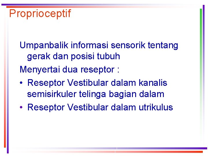 Proprioceptif Umpanbalik informasi sensorik tentang gerak dan posisi tubuh Menyertai dua reseptor : •