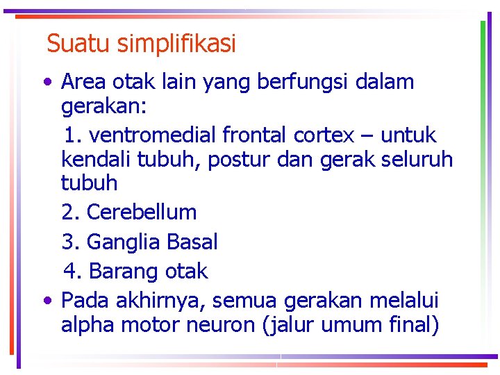 Suatu simplifikasi • Area otak lain yang berfungsi dalam gerakan: 1. ventromedial frontal cortex