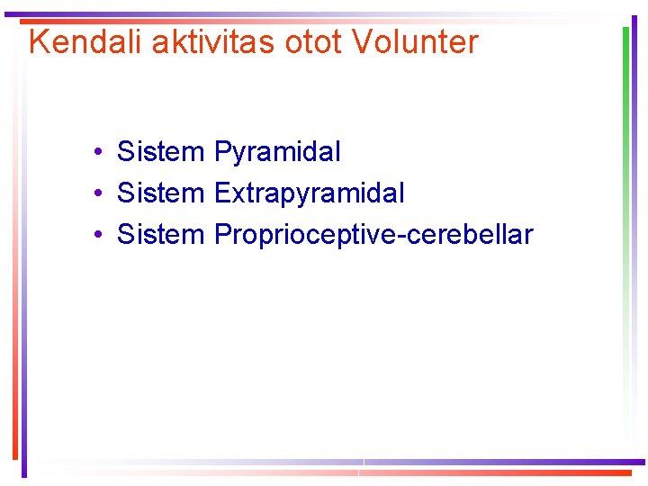 Kendali aktivitas otot Volunter • Sistem Pyramidal • Sistem Extrapyramidal • Sistem Proprioceptive-cerebellar 