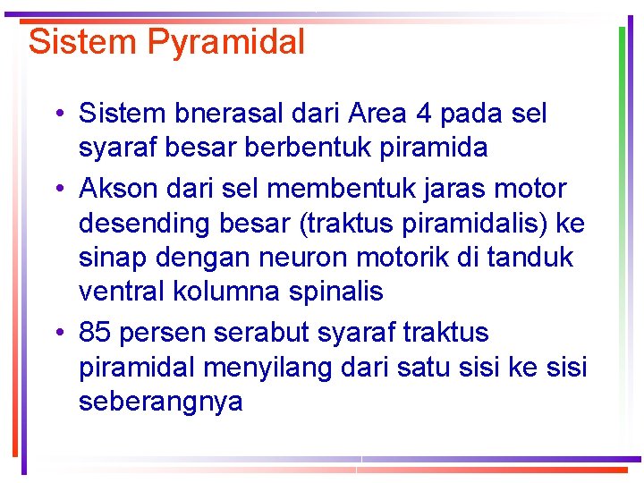 Sistem Pyramidal • Sistem bnerasal dari Area 4 pada sel syaraf besar berbentuk piramida
