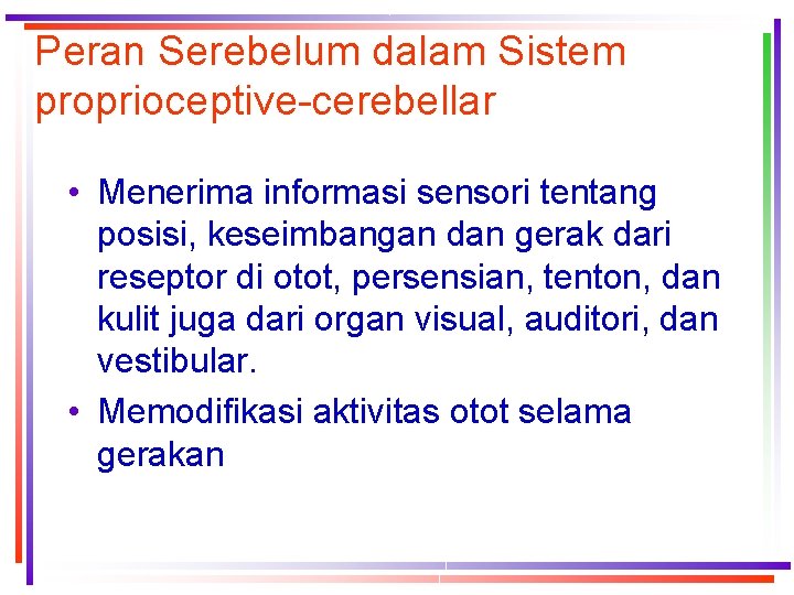 Peran Serebelum dalam Sistem proprioceptive-cerebellar • Menerima informasi sensori tentang posisi, keseimbangan dan gerak