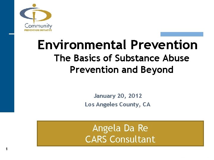 Environmental Prevention The Basics of Substance Abuse Prevention and Beyond January 20, 2012 Los