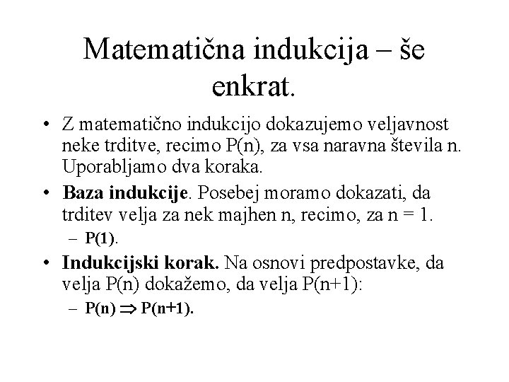 Matematična indukcija – še enkrat. • Z matematično indukcijo dokazujemo veljavnost neke trditve, recimo