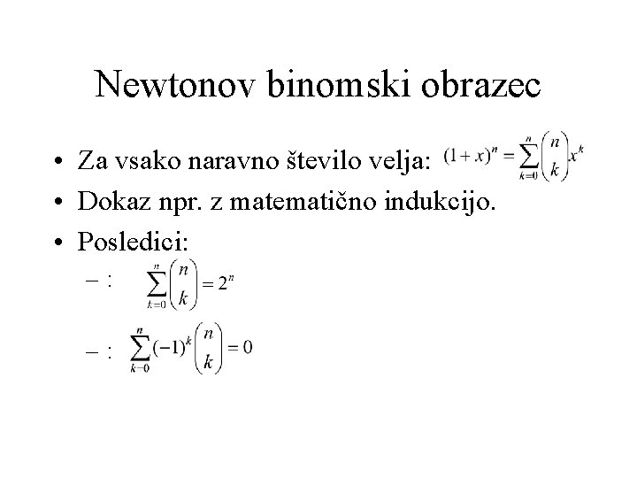 Newtonov binomski obrazec • Za vsako naravno število velja: • Dokaz npr. z matematično