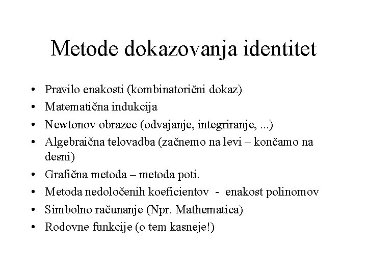 Metode dokazovanja identitet • • Pravilo enakosti (kombinatorični dokaz) Matematična indukcija Newtonov obrazec (odvajanje,