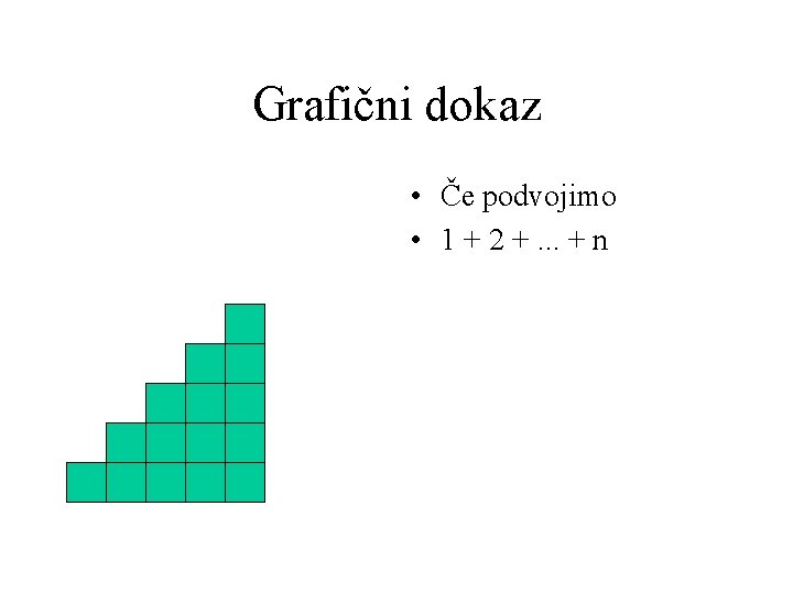 Grafični dokaz • Če podvojimo • 1 + 2 +. . . + n