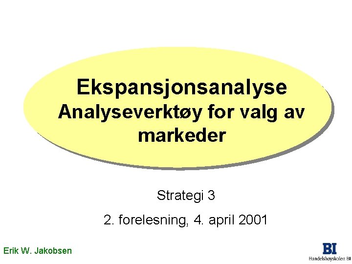 Ekspansjonsanalyse Analyseverktøy for valg av markeder Strategi 3 2. forelesning, 4. april 2001 Erik