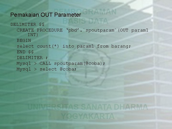 Pemakaian OUT Parameter DELIMITER $$ CREATE PROCEDURE ‘pbd’. `spoutparam`(OUT param 1 INT) BEGIN select