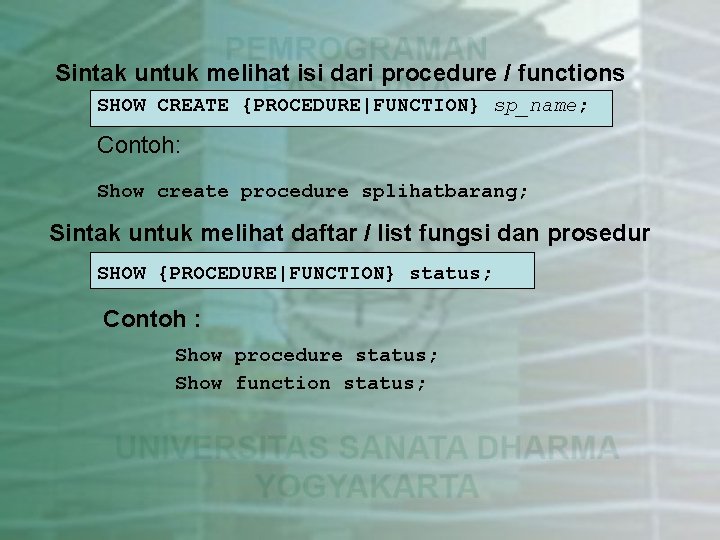 Sintak untuk melihat isi dari procedure / functions SHOW CREATE {PROCEDURE|FUNCTION} sp_name; Contoh: Show