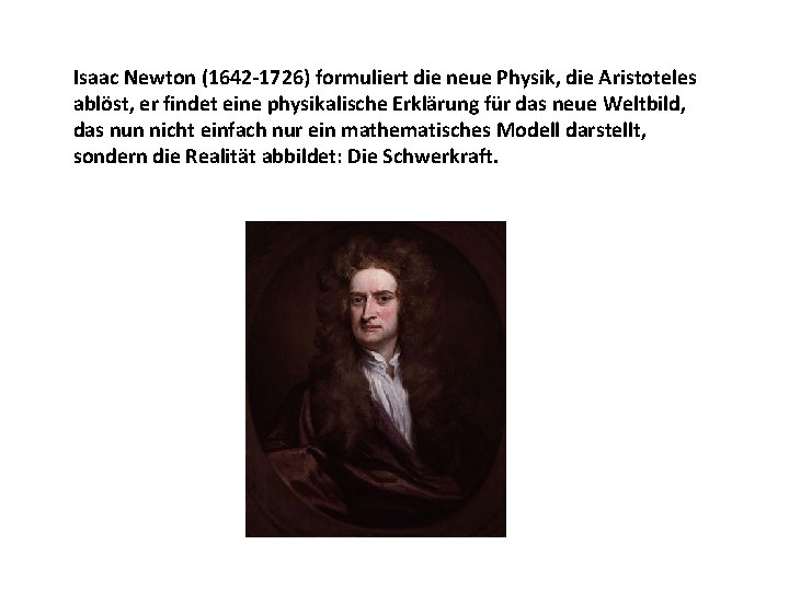 Isaac Newton (1642 -1726) formuliert die neue Physik, die Aristoteles ablöst, er findet eine