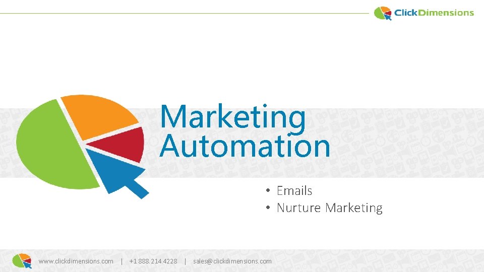 Marketing Automation • Emails • Nurture Marketing www. clickdimensions. com | +1 888. 214.