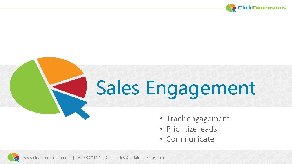 Sales Engagement • Track engagement • Prioritize leads • Communicate www. clickdimensions. com |