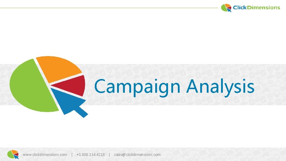 Campaign Analysis www. clickdimensions. com | +1 888. 214. 4228 | sales@clickdimensions. com 