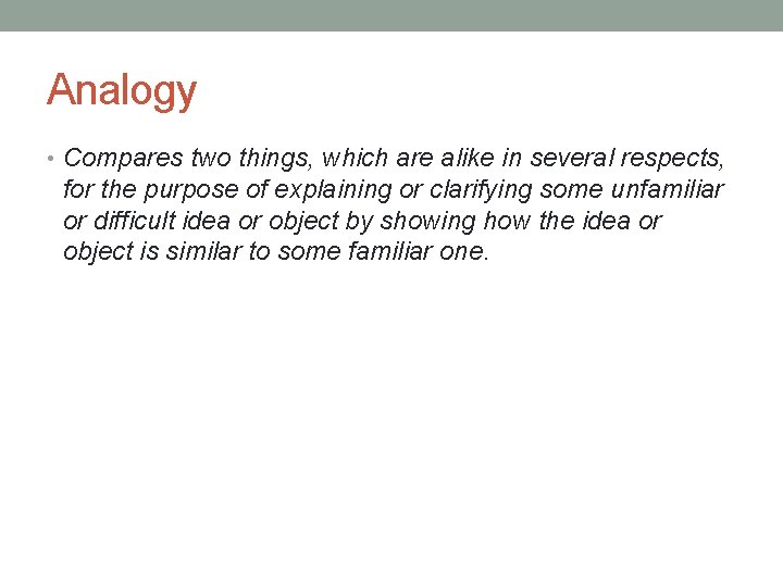 Analogy • Compares two things, which are alike in several respects, for the purpose