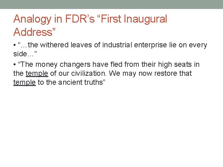 Analogy in FDR’s “First Inaugural Address” • “…the withered leaves of industrial enterprise lie