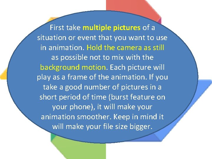 First take multiple pictures of a situation or event that you want to use