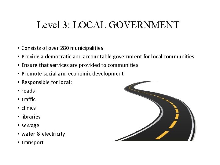 Level 3: LOCAL GOVERNMENT • • • Consists of over 280 municipalities Provide a