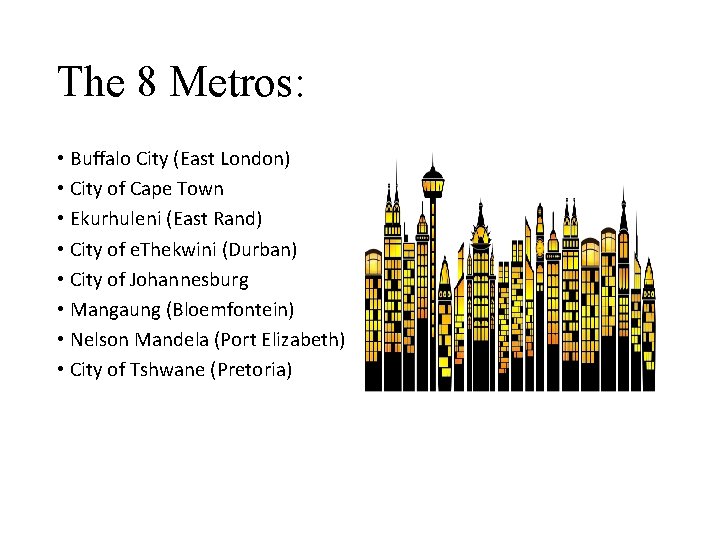 The 8 Metros: • Buffalo City (East London) • City of Cape Town •