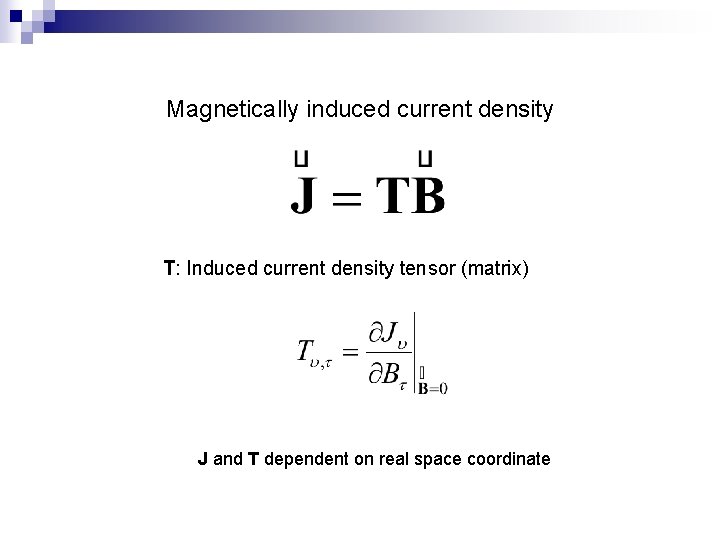 Magnetically induced current density T: Induced current density tensor (matrix) J and T dependent