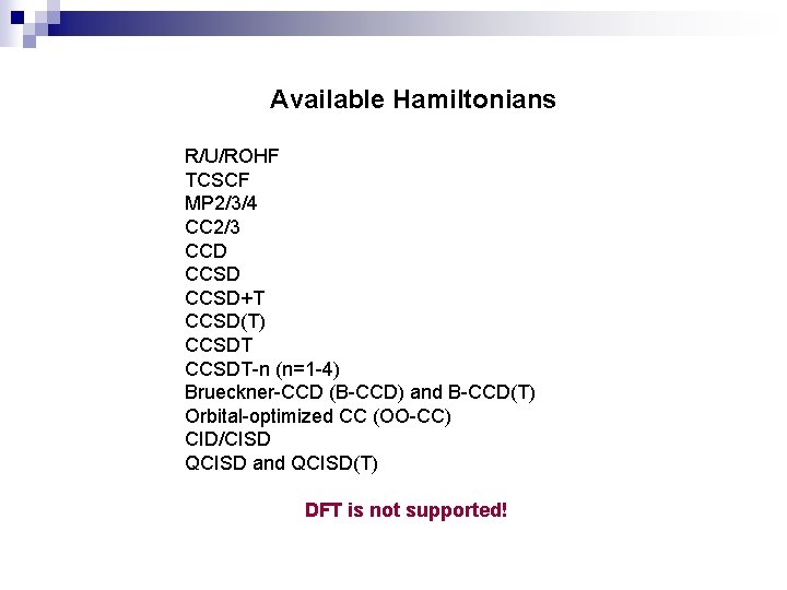 Available Hamiltonians R/U/ROHF TCSCF MP 2/3/4 CC 2/3 CCD CCSD+T CCSD(T) CCSDT-n (n=1 -4)