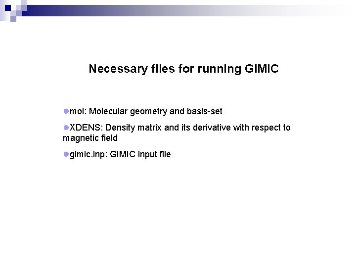 Necessary files for running GIMIC lmol: Molecular geometry and basis-set l. XDENS: Density matrix