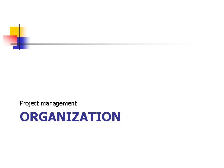 Project management ORGANIZATION Project management ORGANIZATION
