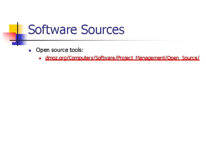 Software Sources n Open source tools: n dmoz. org/Computers/Software/Project_Management/Open_Source/ Software Sources n Open source tools: n dmoz. org/Computers/Software/Project_Management/Open_Source/