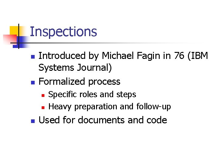 Inspections n n Introduced by Michael Fagin in 76 (IBM Systems Journal) Formalized process Inspections n n Introduced by Michael Fagin in 76 (IBM Systems Journal) Formalized process