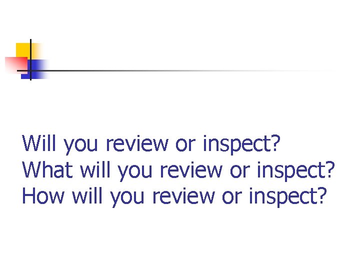 Will you review or inspect? What will you review or inspect? How will you Will you review or inspect? What will you review or inspect? How will you