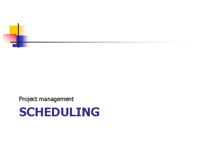 Project management SCHEDULING Project management SCHEDULING