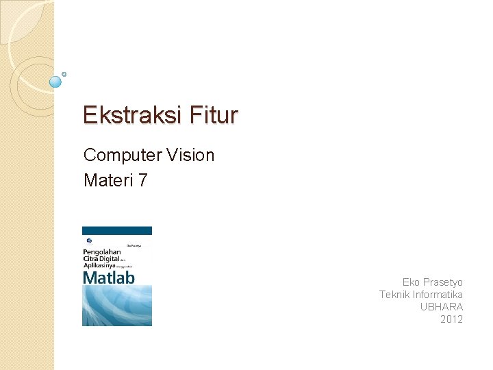 Ekstraksi Fitur Computer Vision Materi 7 Eko Prasetyo Teknik Informatika UBHARA 2012 