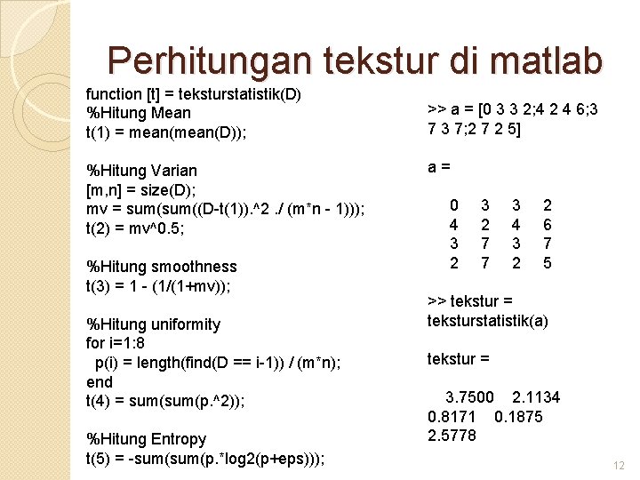 Perhitungan tekstur di matlab function [t] = teksturstatistik(D) %Hitung Mean t(1) = mean(D)); %Hitung