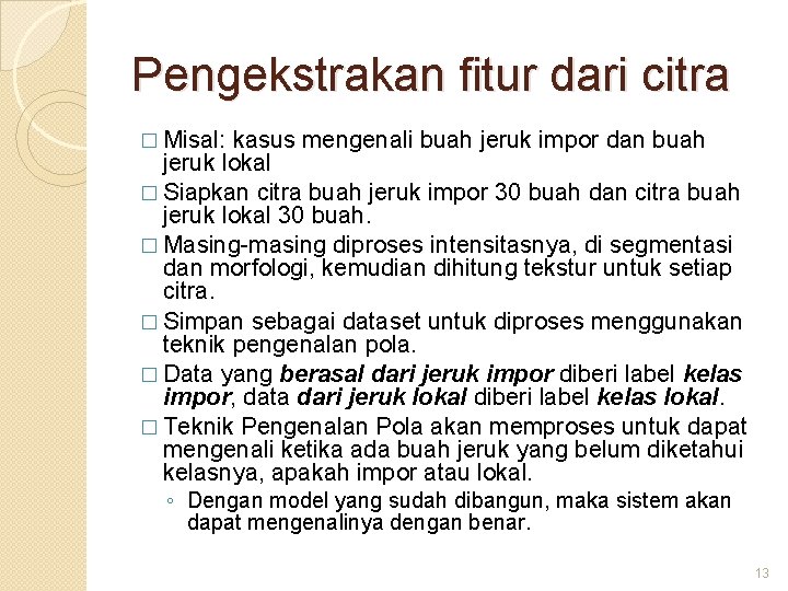 Pengekstrakan fitur dari citra � Misal: kasus mengenali buah jeruk impor dan buah jeruk