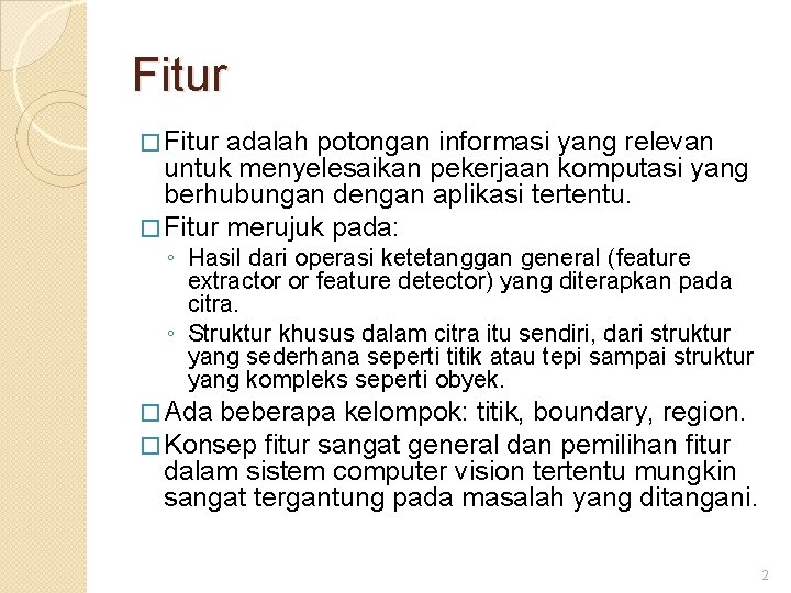 Fitur � Fitur adalah potongan informasi yang relevan untuk menyelesaikan pekerjaan komputasi yang berhubungan