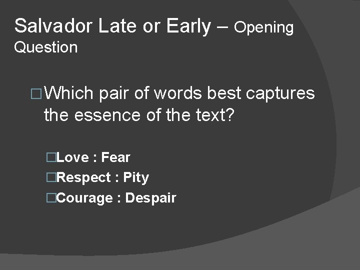 Salvador Late or Early – Opening Question � Which pair of words best captures