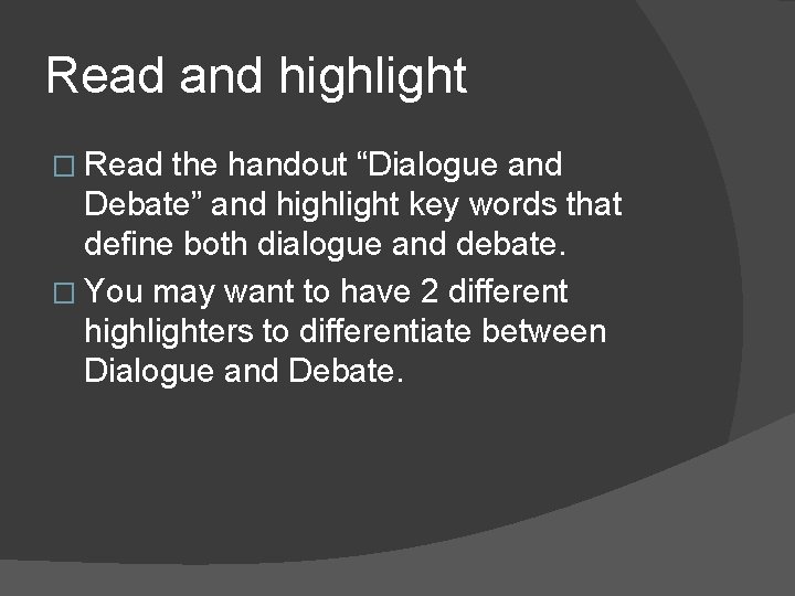 Read and highlight � Read the handout “Dialogue and Debate” and highlight key words