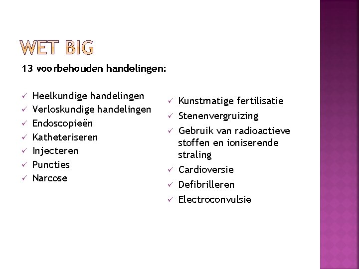 13 voorbehouden handelingen: ü ü ü ü Heelkundige handelingen Verloskundige handelingen Endoscopieën Katheteriseren Injecteren